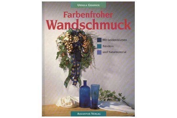 Augustus Verlag - Farbenfroher Wandschmuck mit Seidenblumen, Bändern und Naturmaterial